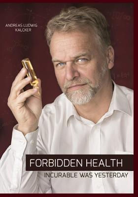 Forbidden Health: Incurable Was Yesterday – Andreas Kalcker